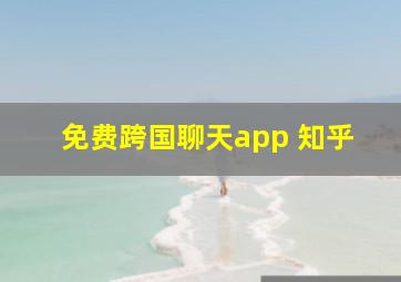 免费跨国聊天app 知乎